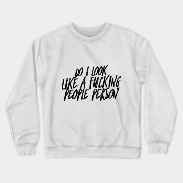 Do i look like a fucking people person Crewneck Sweatshirt by Shirtsy